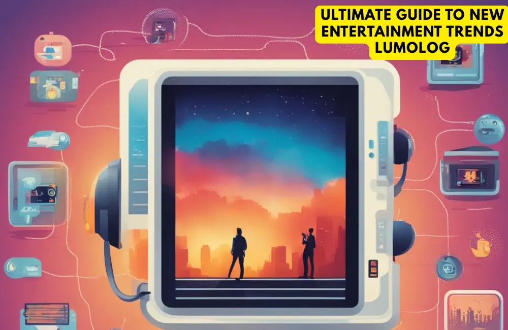 ultimate guide to new entertainment trends lumolog